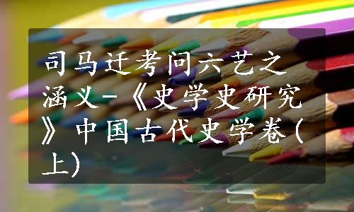 司马迁考问六艺之涵义-《史学史研究》中国古代史学卷(上)