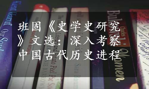 班固《史学史研究》文选：深入考察中国古代历史进程