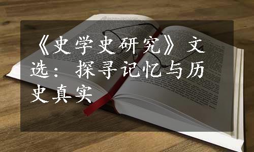 《史学史研究》文选: 探寻记忆与历史真实