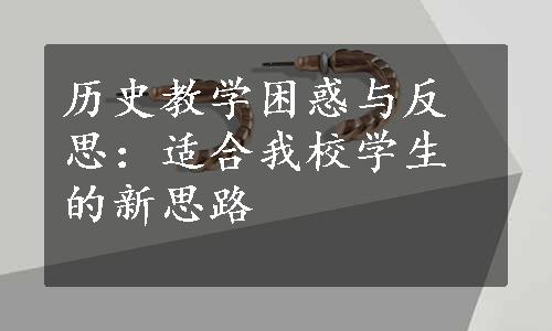 历史教学困惑与反思：适合我校学生的新思路