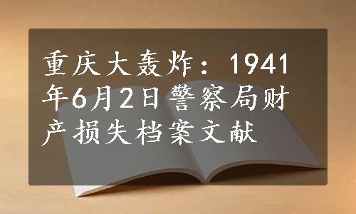 重庆大轰炸：1941年6月2日警察局财产损失档案文献