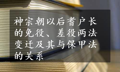 神宗朝以后耆户长的免役、差役两法变迁及其与保甲法的关系