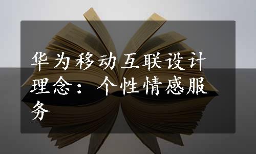 华为移动互联设计理念：个性情感服务