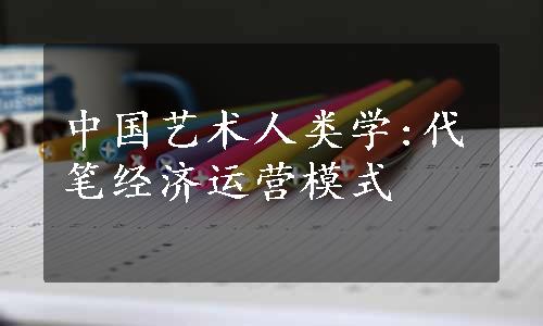 中国艺术人类学:代笔经济运营模式