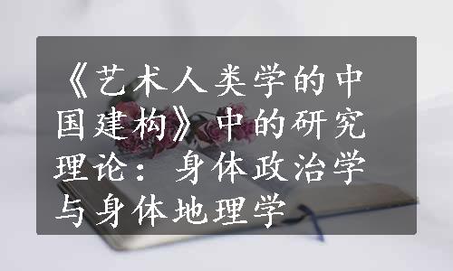 《艺术人类学的中国建构》中的研究理论：身体政治学与身体地理学