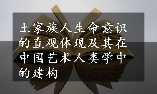 土家族人生命意识的直观体现及其在中国艺术人类学中的建构