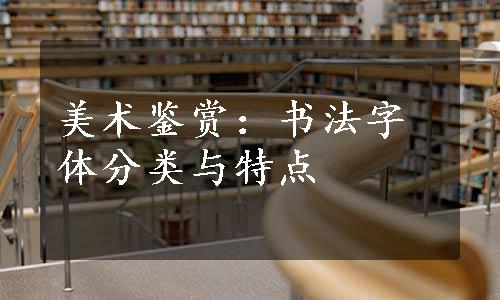 美术鉴赏：书法字体分类与特点