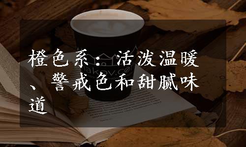 橙色系：活泼温暖、警戒色和甜腻味道