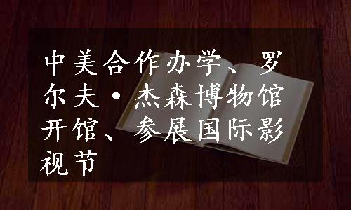 中美合作办学、罗尔夫·杰森博物馆开馆、参展国际影视节