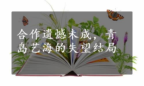 合作遗憾未成，青岛艺海的失望结局