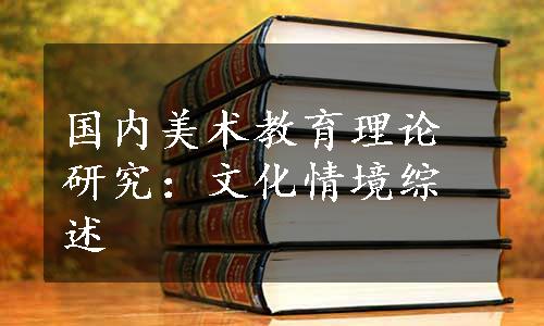 国内美术教育理论研究：文化情境综述