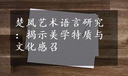 楚凤艺术语言研究：揭示美学特质与文化感召