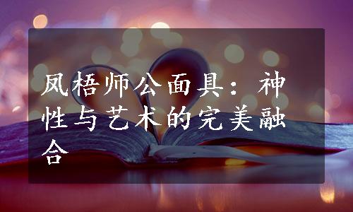 凤梧师公面具：神性与艺术的完美融合