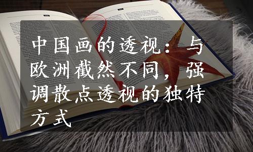 中国画的透视：与欧洲截然不同，强调散点透视的独特方式