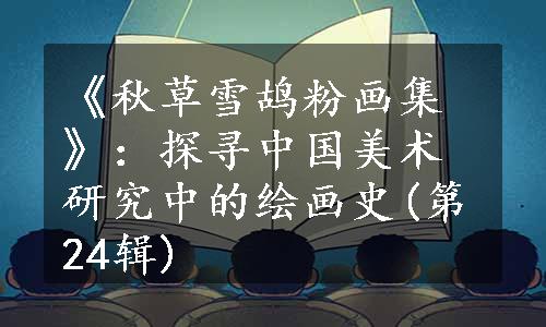 《秋草雪鸪粉画集》：探寻中国美术研究中的绘画史(第24辑)