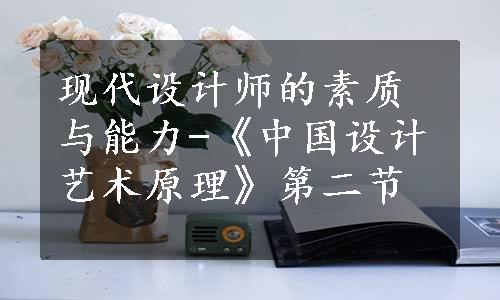 现代设计师的素质与能力-《中国设计艺术原理》第二节