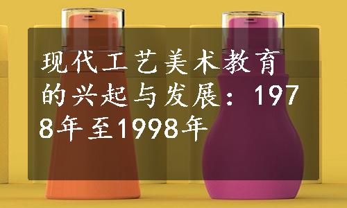 现代工艺美术教育的兴起与发展：1978年至1998年