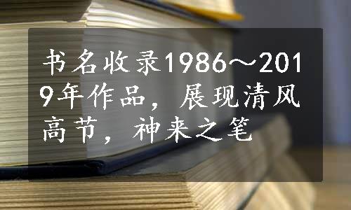 书名收录1986～2019年作品，展现清风高节，神来之笔