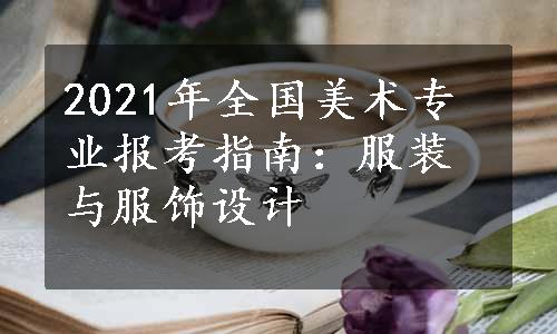 2021年全国美术专业报考指南：服装与服饰设计