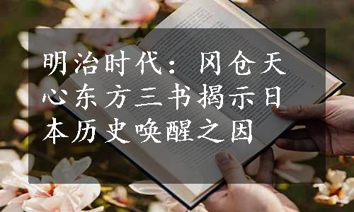 明治时代：冈仓天心东方三书揭示日本历史唤醒之因