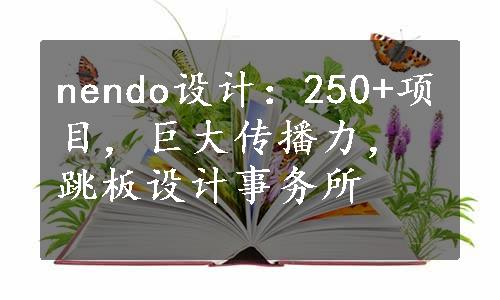 nendo设计：250+项目，巨大传播力，跳板设计事务所