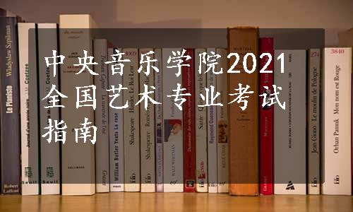 中央音乐学院2021全国艺术专业考试指南