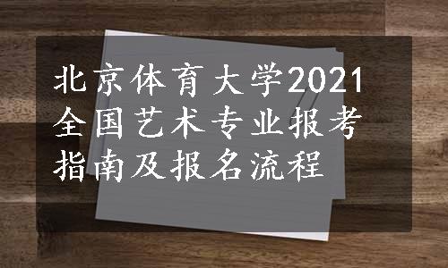 北京体育大学2021全国艺术专业报考指南及报名流程