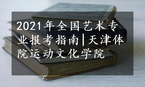 2021年全国艺术专业报考指南|天津体院运动文化学院