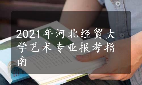 2021年河北经贸大学艺术专业报考指南