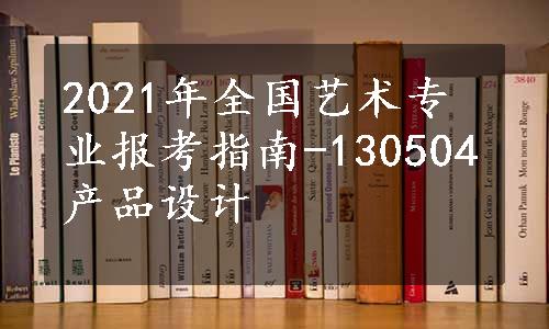 2021年全国艺术专业报考指南-130504产品设计