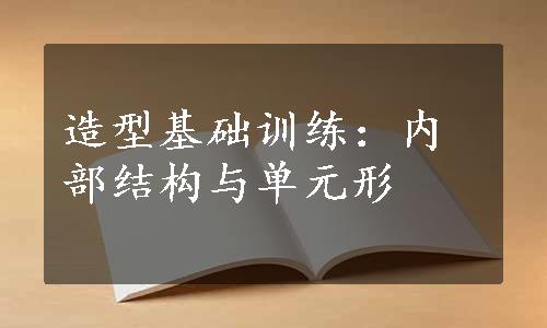 造型基础训练：内部结构与单元形