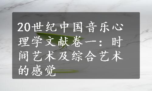 20世纪中国音乐心理学文献卷一：时间艺术及综合艺术的感觉