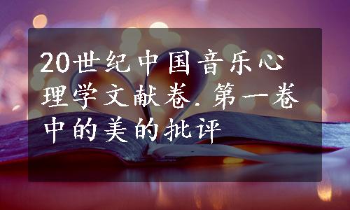 20世纪中国音乐心理学文献卷.第一卷中的美的批评