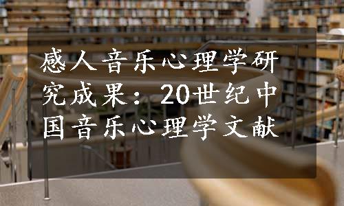 感人音乐心理学研究成果：20世纪中国音乐心理学文献