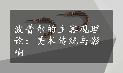 波普尔的主客观理论：美术传统与影响