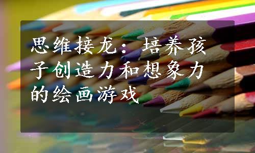 思维接龙：培养孩子创造力和想象力的绘画游戏