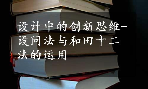 设计中的创新思维-设问法与和田十二法的运用