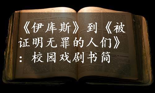 《伊库斯》到《被证明无罪的人们》：校园戏剧书简