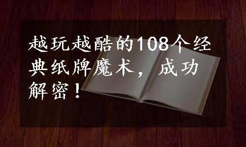 越玩越酷的108个经典纸牌魔术，成功解密！