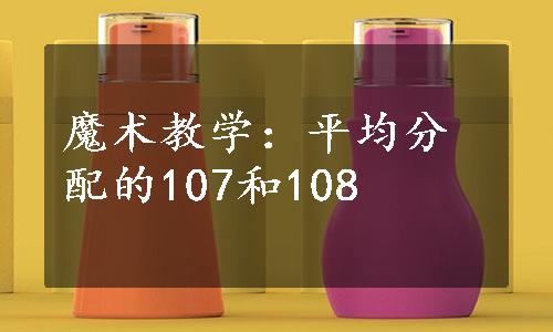 魔术教学：平均分配的107和108