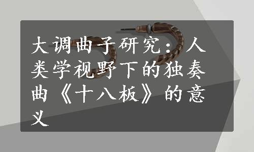 大调曲子研究：人类学视野下的独奏曲《十八板》的意义