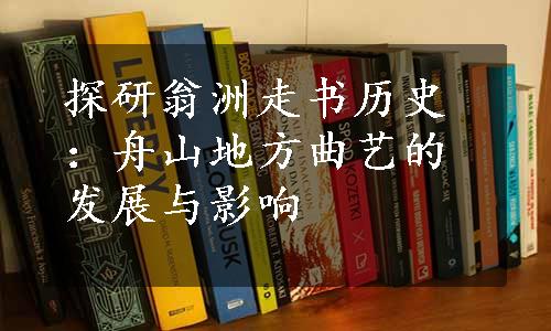 探研翁洲走书历史：舟山地方曲艺的发展与影响