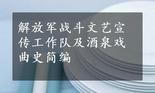 解放军战斗文艺宣传工作队及酒泉戏曲史简编