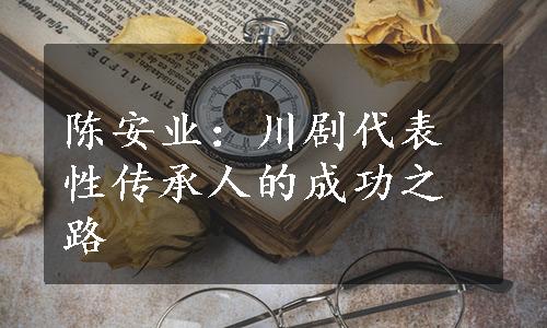 陈安业：川剧代表性传承人的成功之路