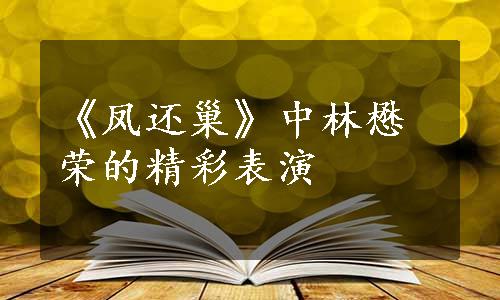 《凤还巢》中林懋荣的精彩表演