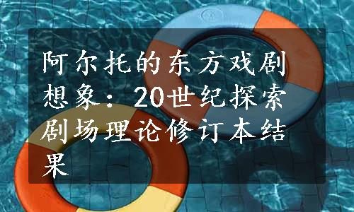 阿尔托的东方戏剧想象：20世纪探索剧场理论修订本结果