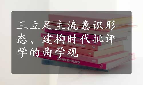 三立足主流意识形态、建构时代批评学的曲学观