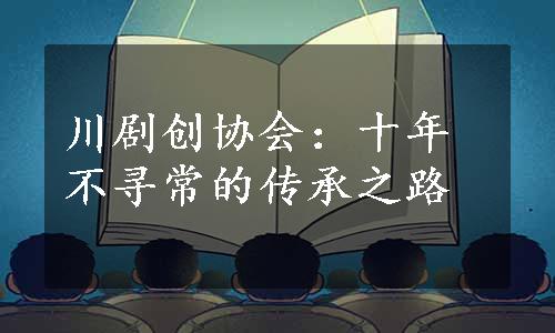 川剧创协会：十年不寻常的传承之路