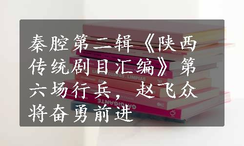 秦腔第二辑《陕西传统剧目汇编》第六场行兵，赵飞众将奋勇前进