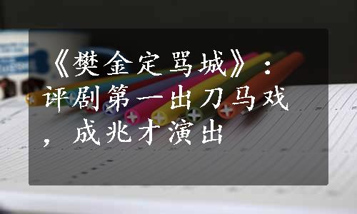 《樊金定骂城》：评剧第一出刀马戏，成兆才演出